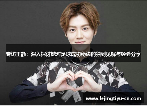 专访王静：深入探讨她对足球成功秘诀的独到见解与经验分享