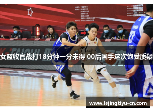 女篮收官战打18分钟一分未得 00后国手这次饱受质疑